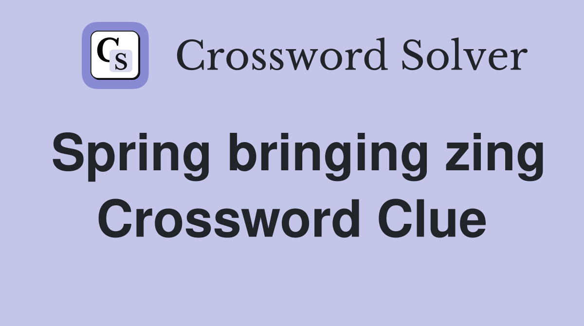 Spring bringing zing Crossword Clue