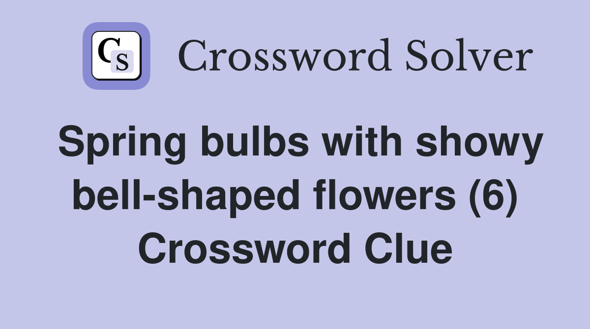Spring bulbs with showy bell-shaped flowers (6) Crossword Clue