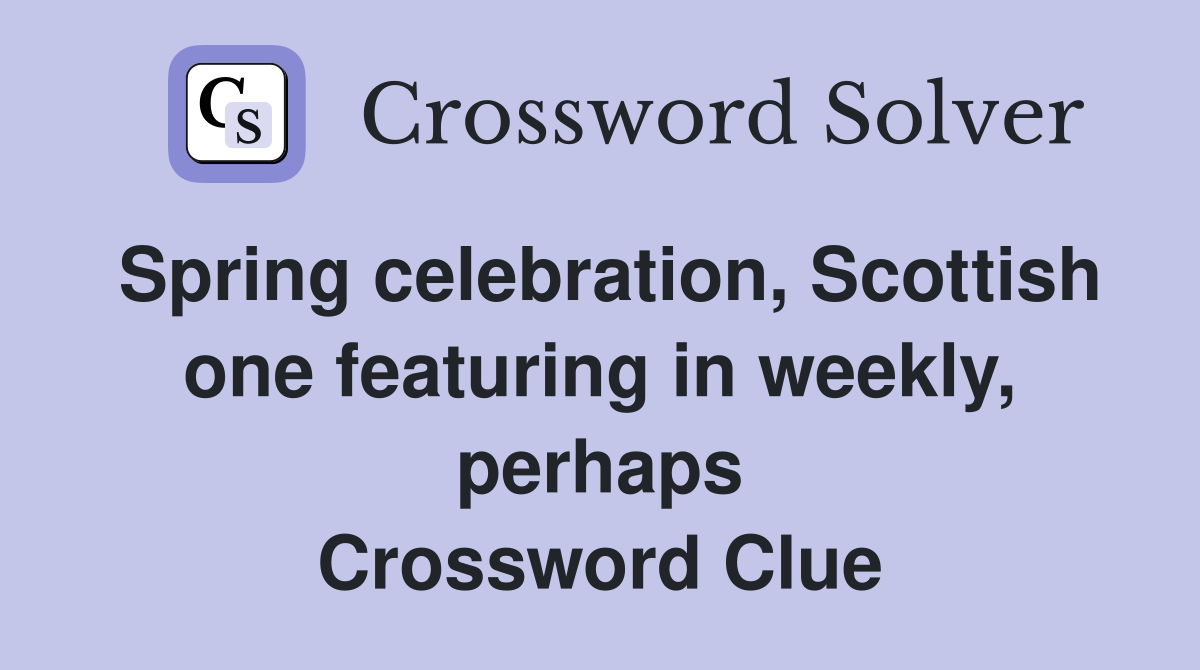Spring celebration, Scottish one featuring in weekly, perhaps Crossword Clue