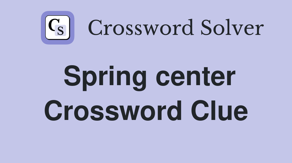 Spring center Crossword Clue