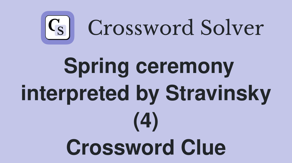 Spring ceremony interpreted by Stravinsky (4) Crossword Clue