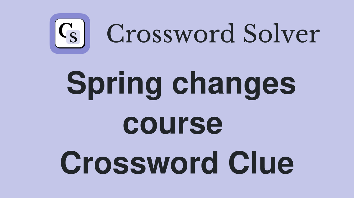 Spring changes course  Crossword Clue