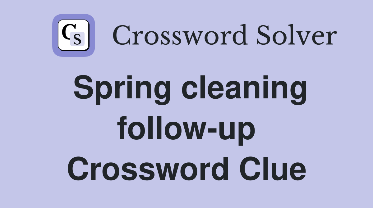 Spring cleaning follow-up Crossword Clue