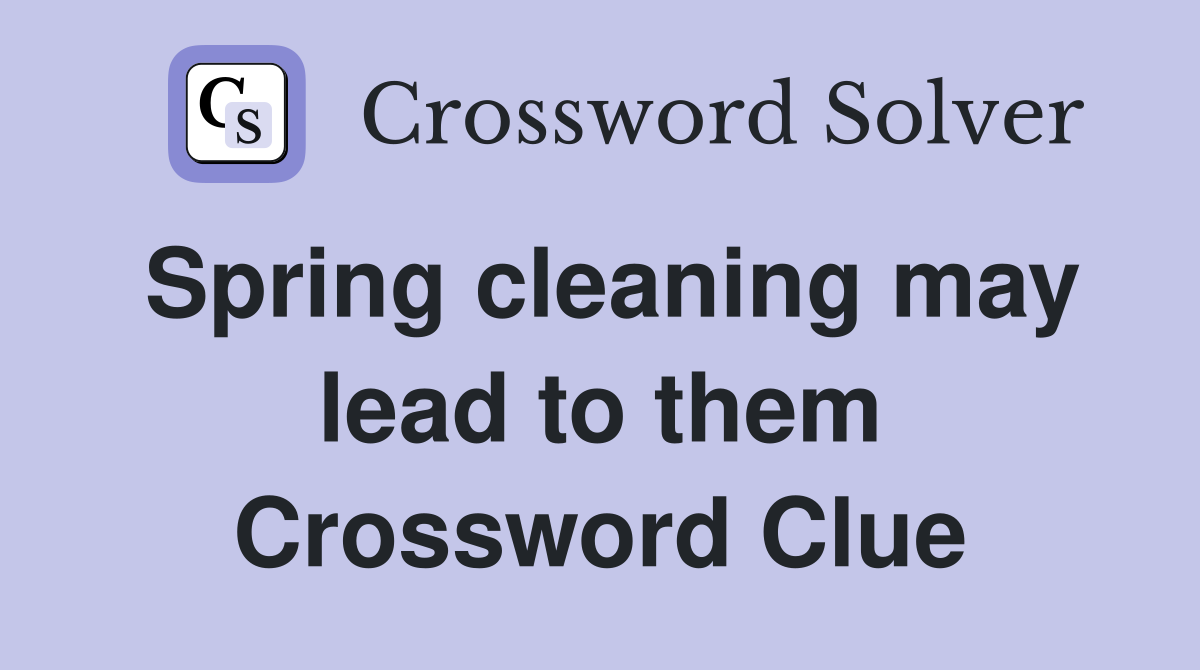 Spring cleaning may lead to them Crossword Clue