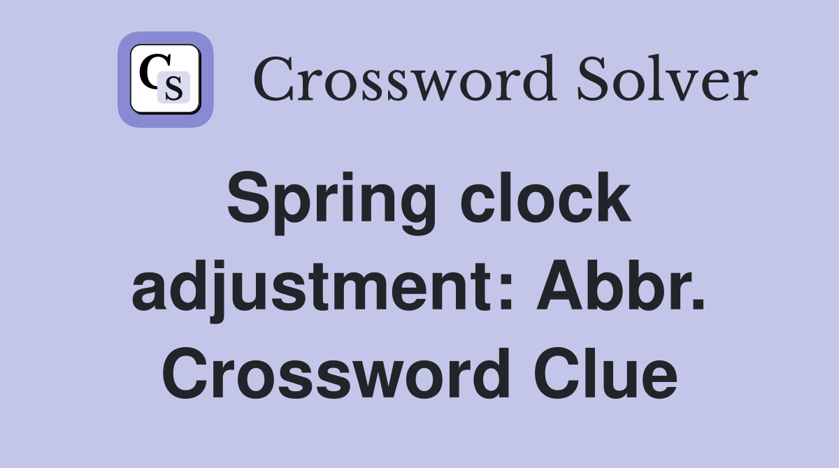Spring clock adjustment: Abbr. Crossword Clue