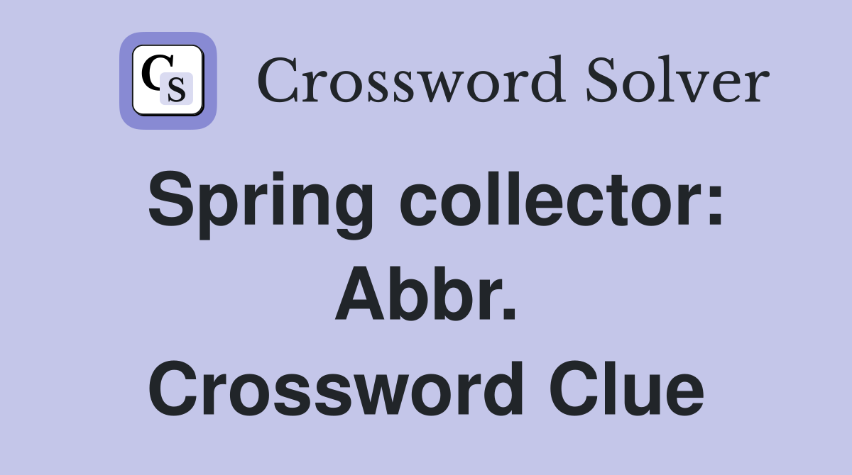 Spring collector: Abbr. Crossword Clue