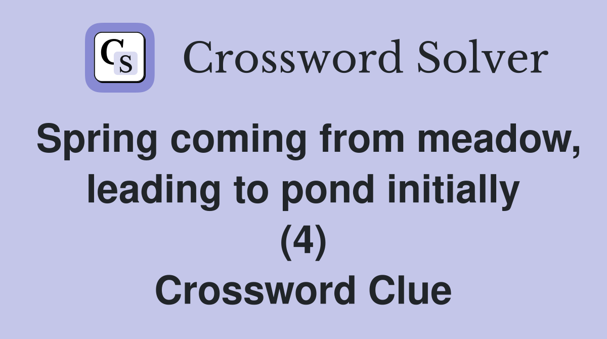 Spring coming from meadow, leading to pond initially (4) Crossword Clue