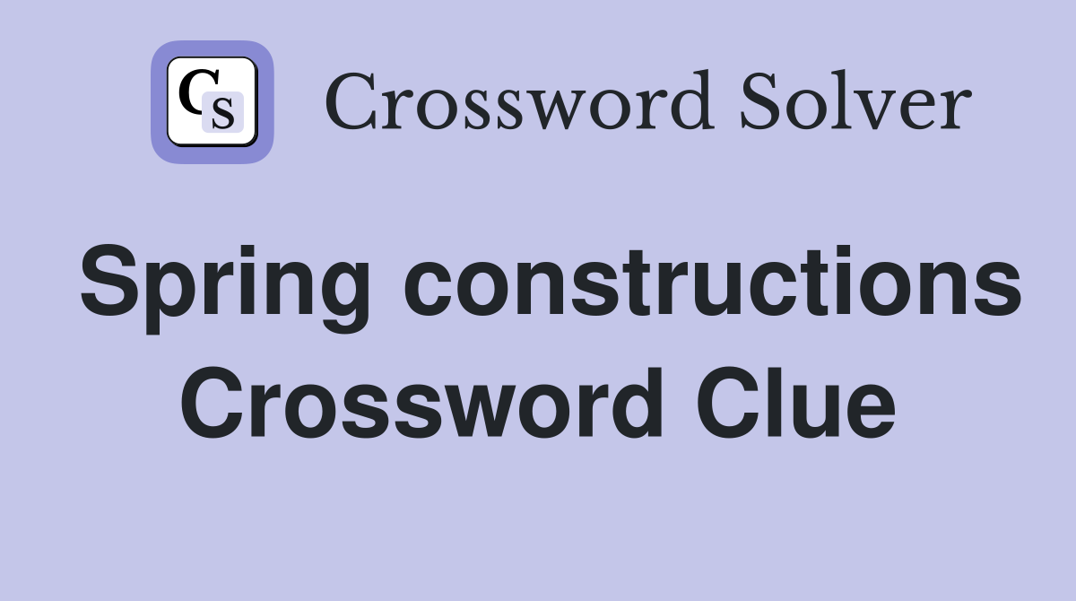 Spring constructions Crossword Clue