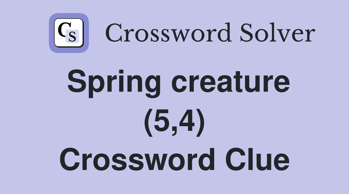 Spring creature (5,4) Crossword Clue