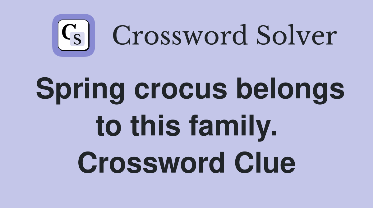 Spring crocus belongs to this family. Crossword Clue