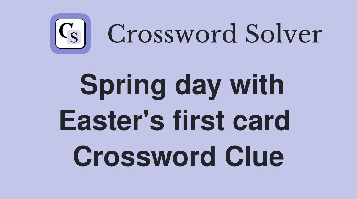 Spring day with Easter's first card  Crossword Clue