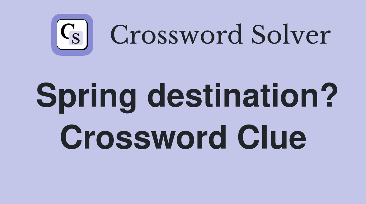 Spring destination? Crossword Clue