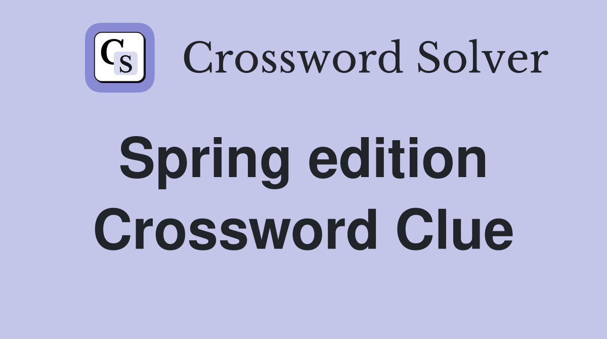 Spring edition  Crossword Clue