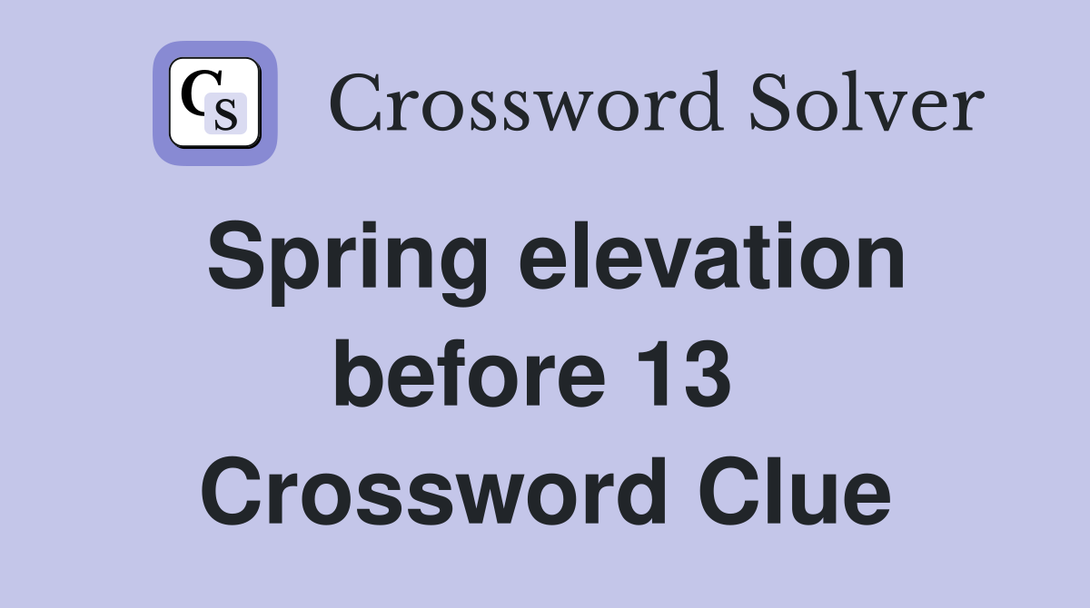 Spring elevation before 13  Crossword Clue