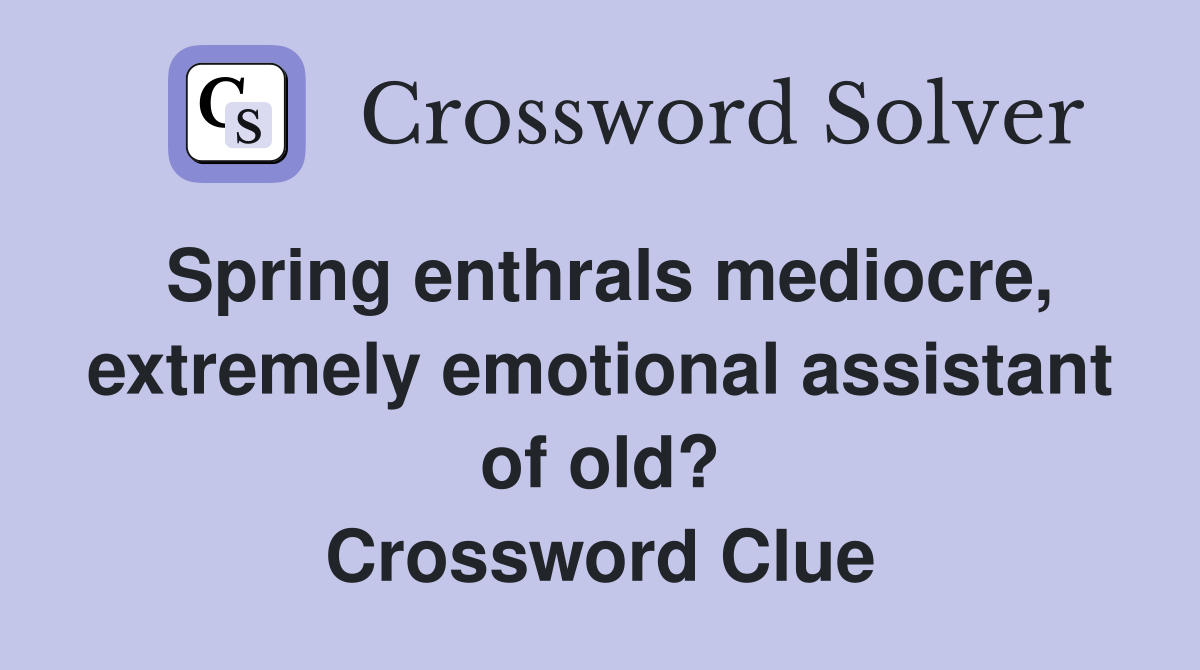 Spring enthrals mediocre, extremely emotional assistant of old? Crossword Clue