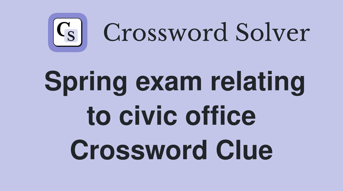 Spring exam relating to civic office Crossword Clue