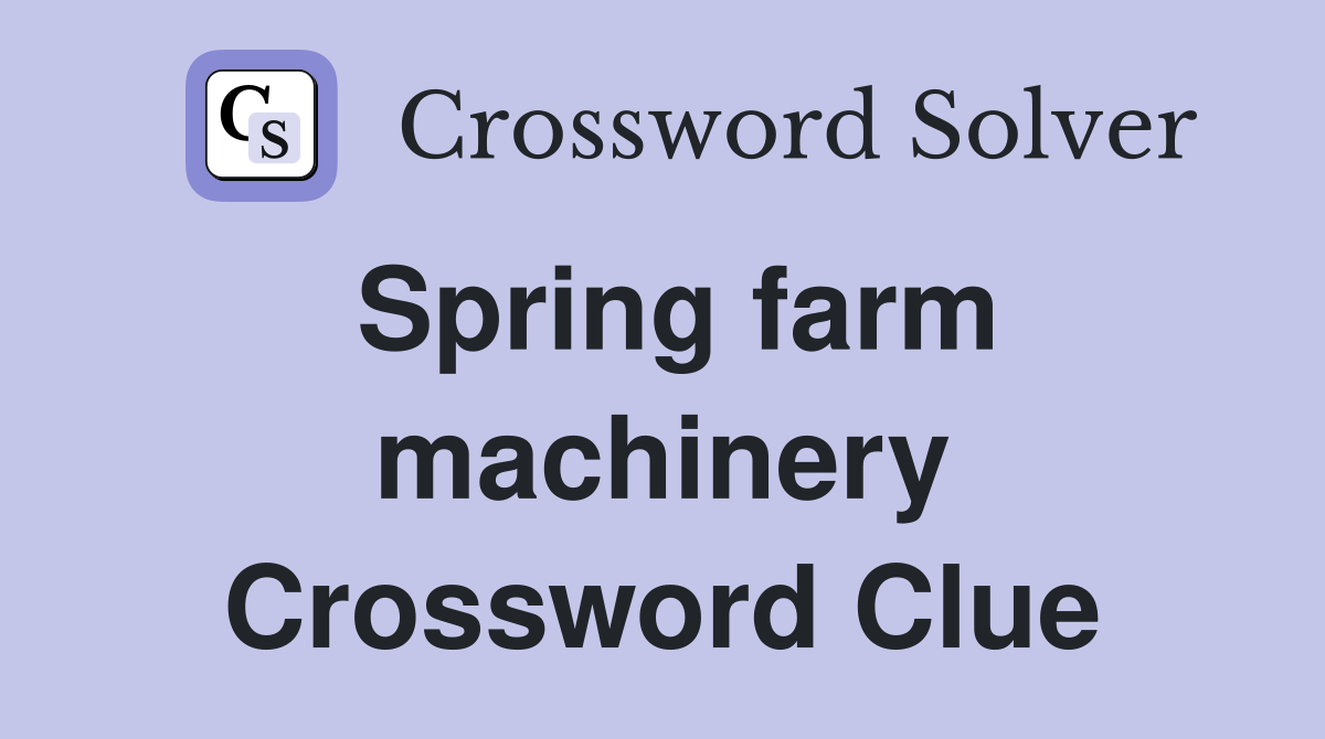 Spring farm machinery Crossword Clue