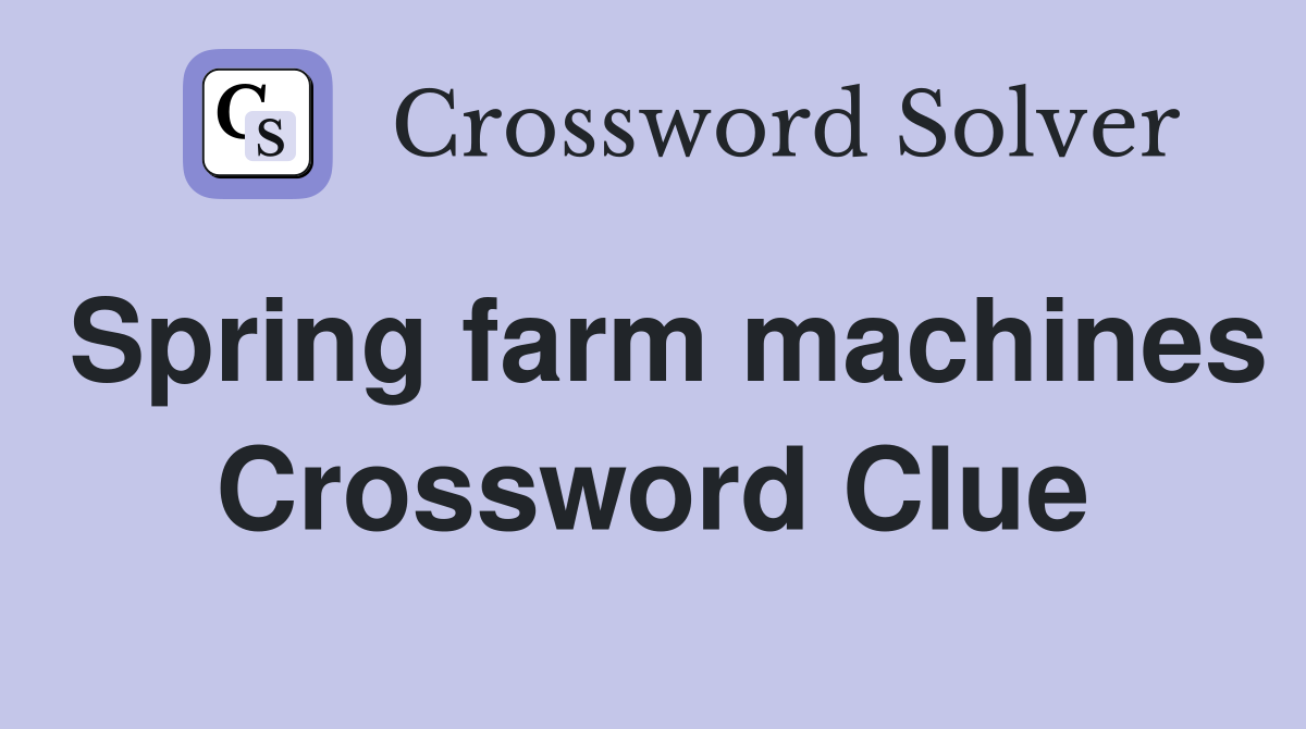 Spring farm machines Crossword Clue