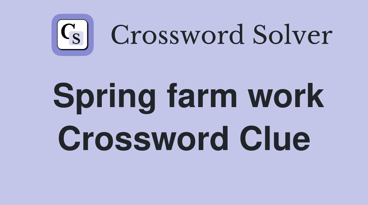 Spring farm work Crossword Clue