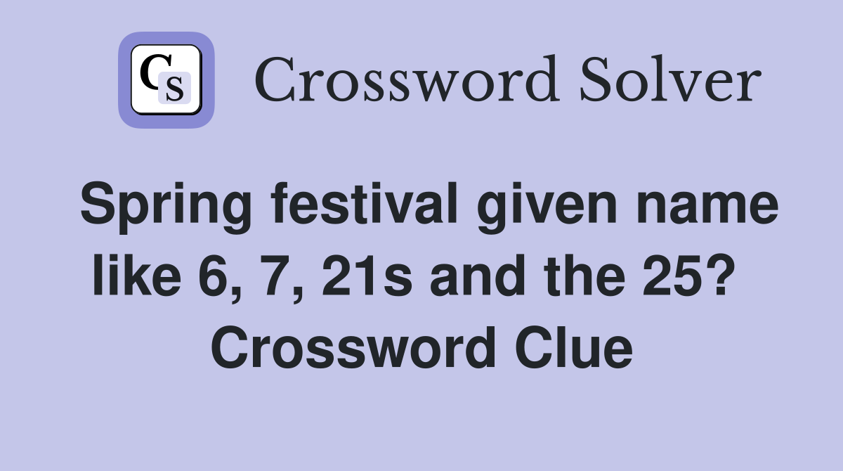 Spring festival given name like 6, 7, 21s and the 25?  Crossword Clue