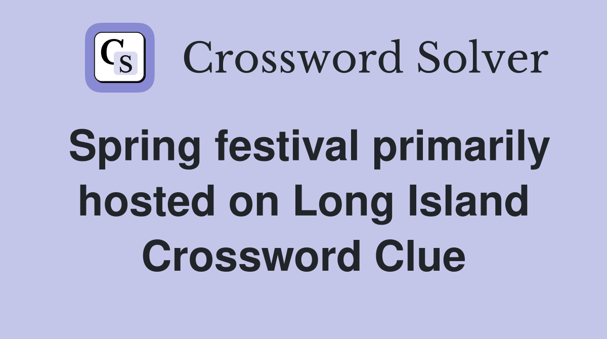 Spring festival primarily hosted on Long Island Crossword Clue