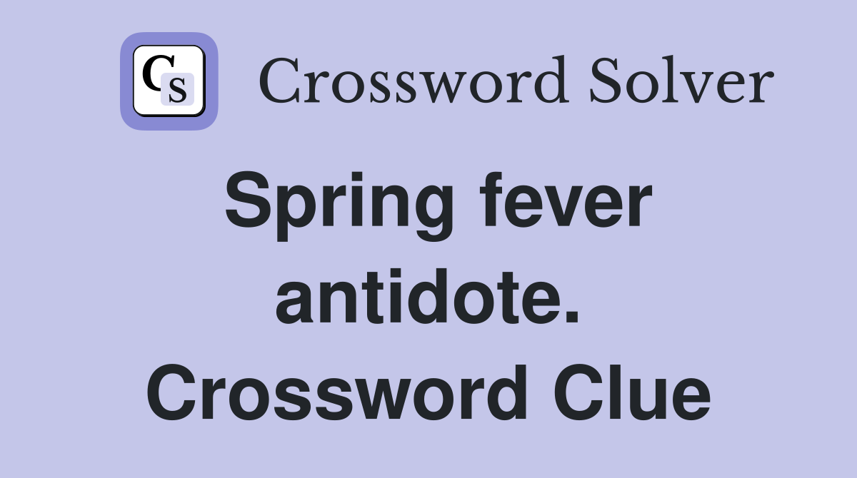 Spring fever antidote. Crossword Clue