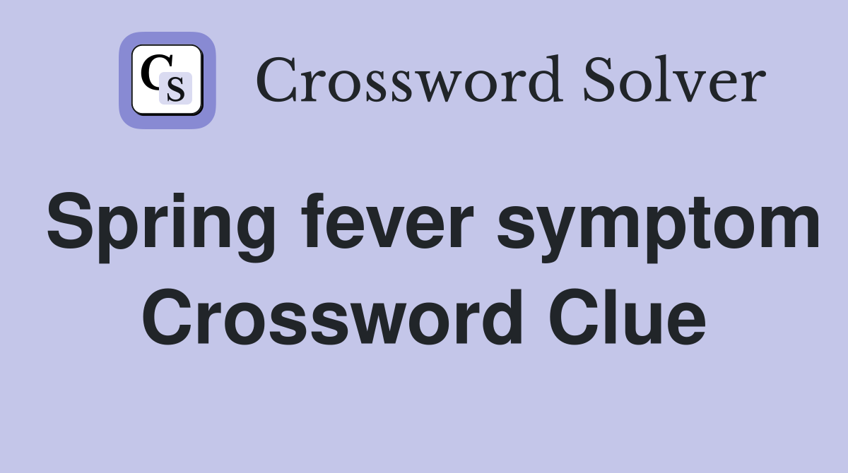 Spring fever symptom Crossword Clue