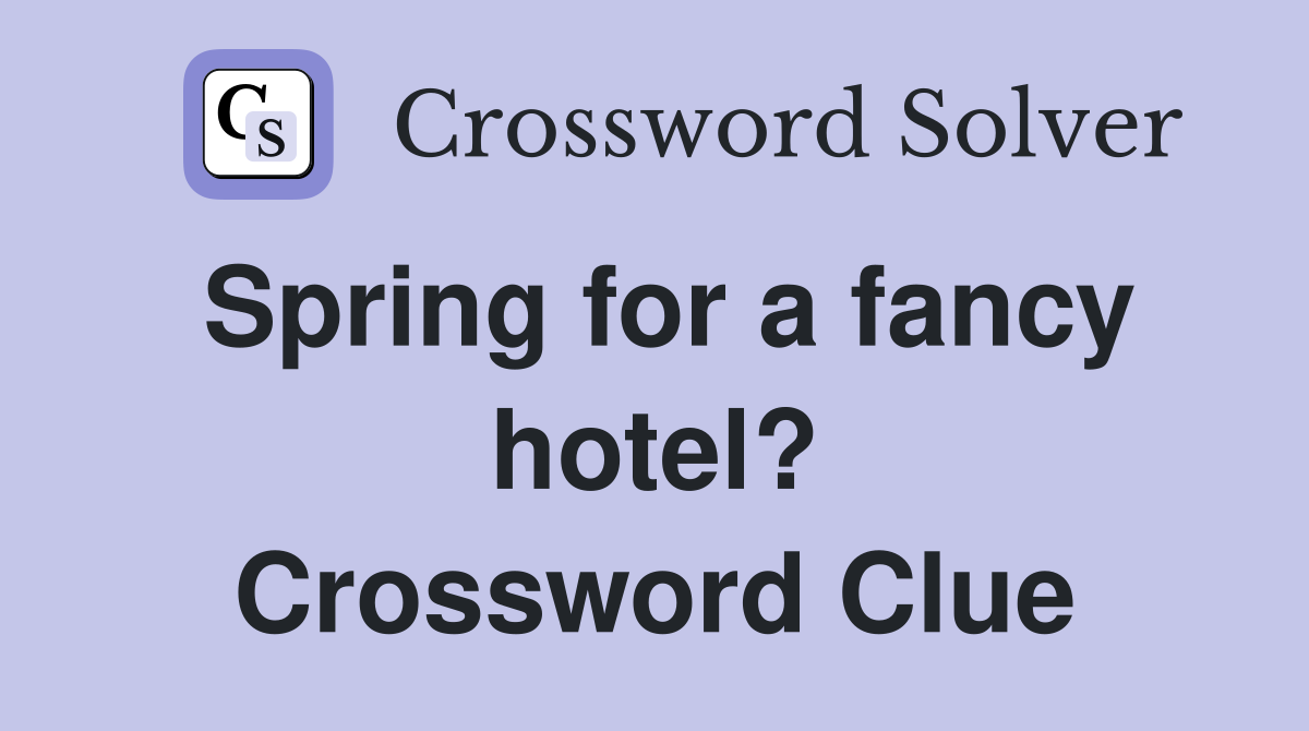 Spring for a fancy hotel? Crossword Clue