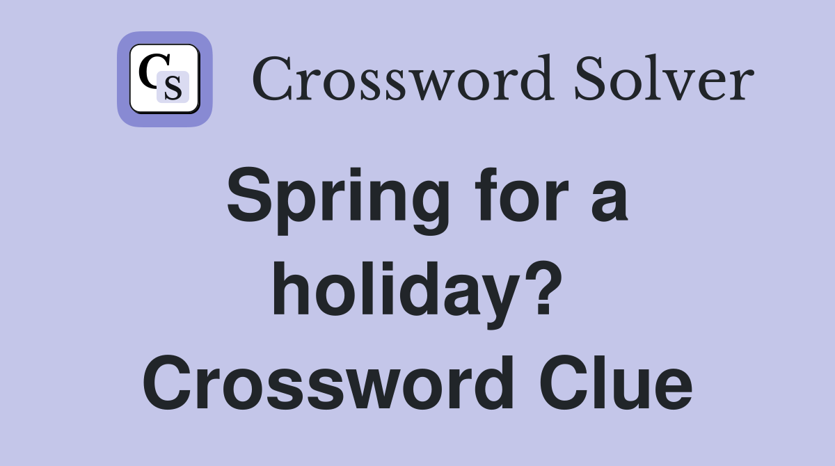 Spring for a holiday? Crossword Clue