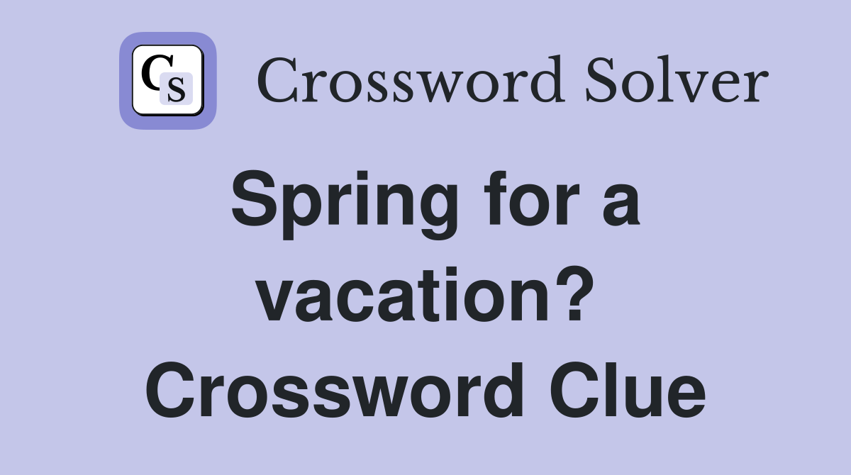 Spring for a vacation? Crossword Clue