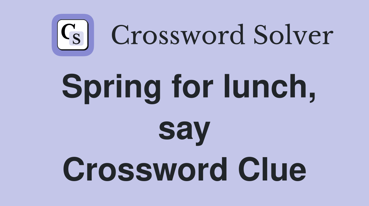 Spring for lunch, say Crossword Clue