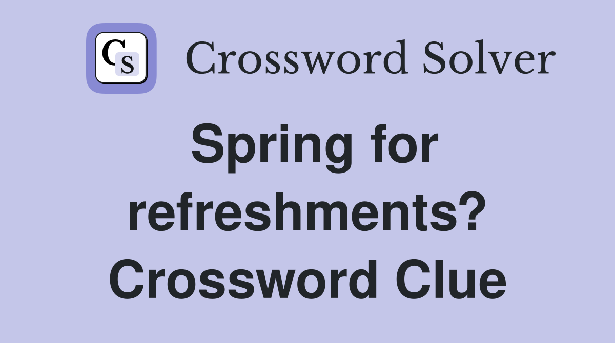 Spring for refreshments? Crossword Clue