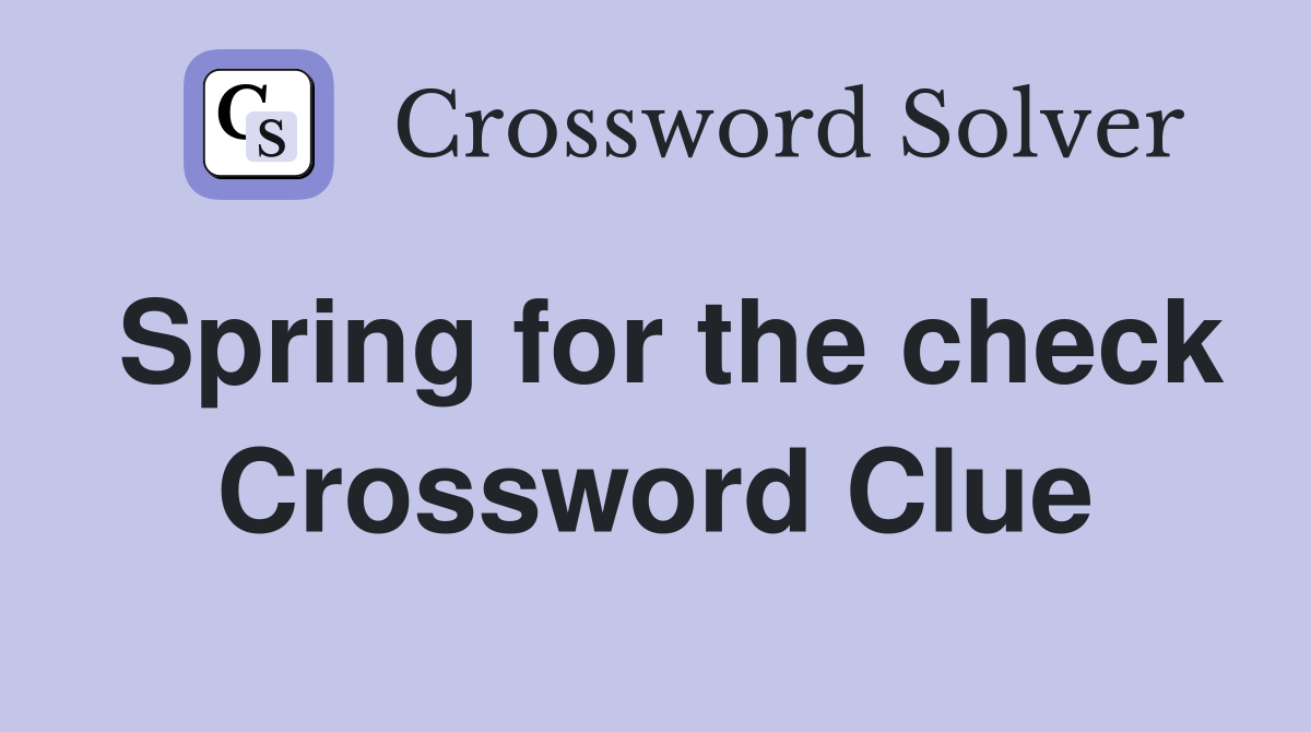 Spring for the check Crossword Clue