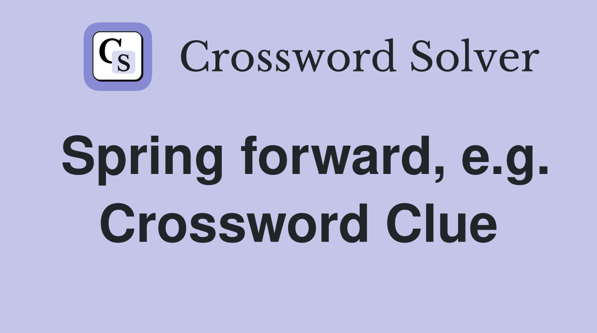 Spring forward, e.g. Crossword Clue