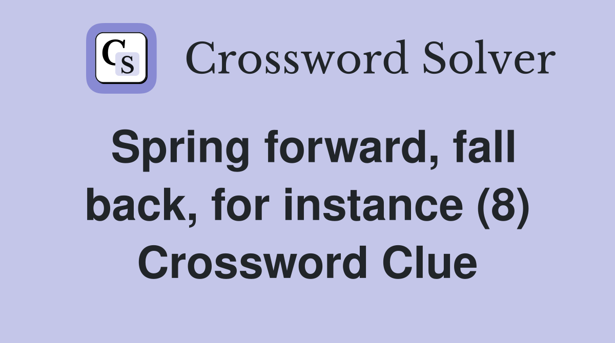 Spring forward, fall back, for instance (8) Crossword Clue