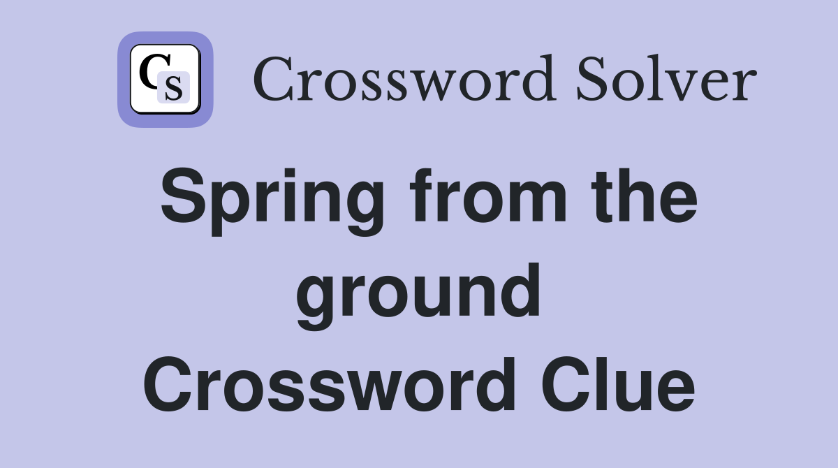 Spring from the ground Crossword Clue