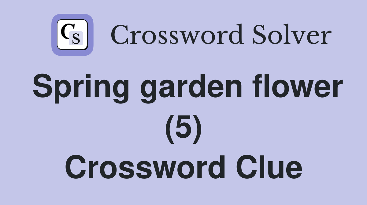 Spring garden flower (5) Crossword Clue