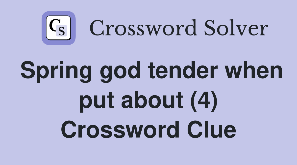 Spring god tender when put about (4) Crossword Clue