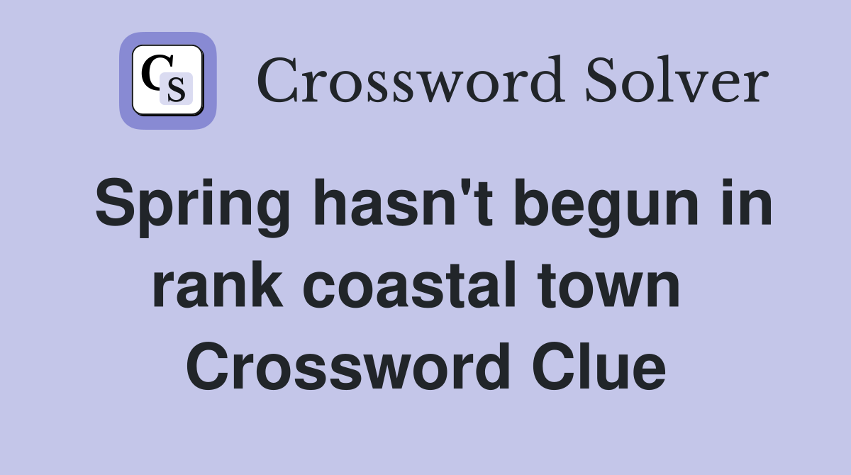 Spring hasn't begun in rank coastal town  Crossword Clue
