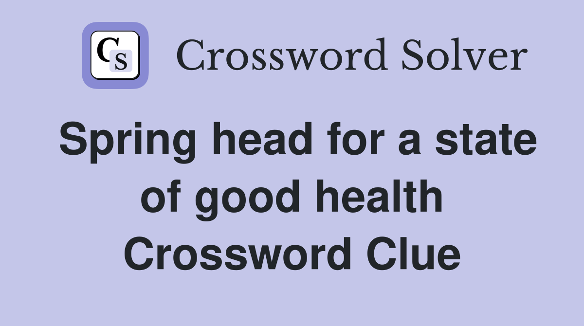 Spring head for a state of good health Crossword Clue