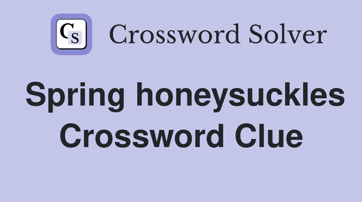 Spring honeysuckles Crossword Clue