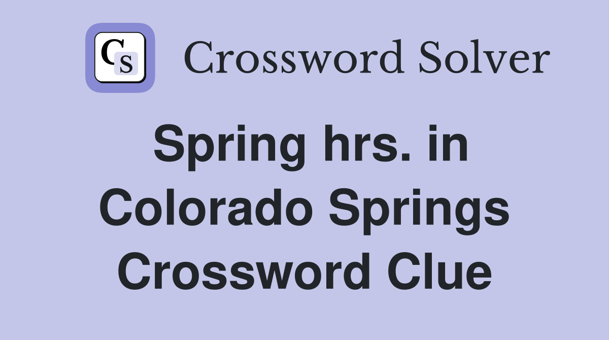 Spring hrs. in Colorado Springs Crossword Clue