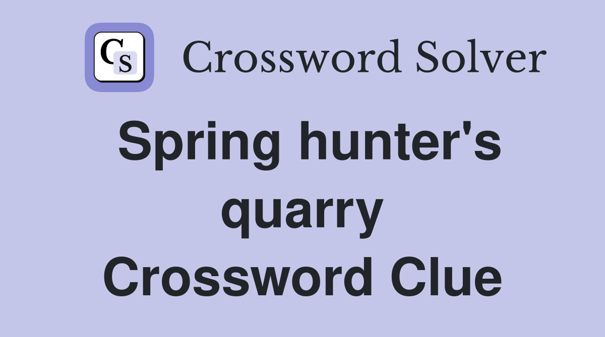 Spring hunter's quarry Crossword Clue