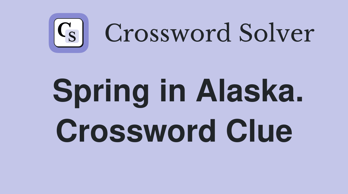 Spring in Alaska. Crossword Clue