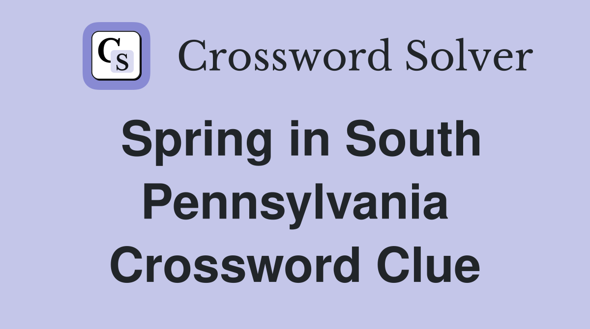 Spring in South Pennsylvania Crossword Clue