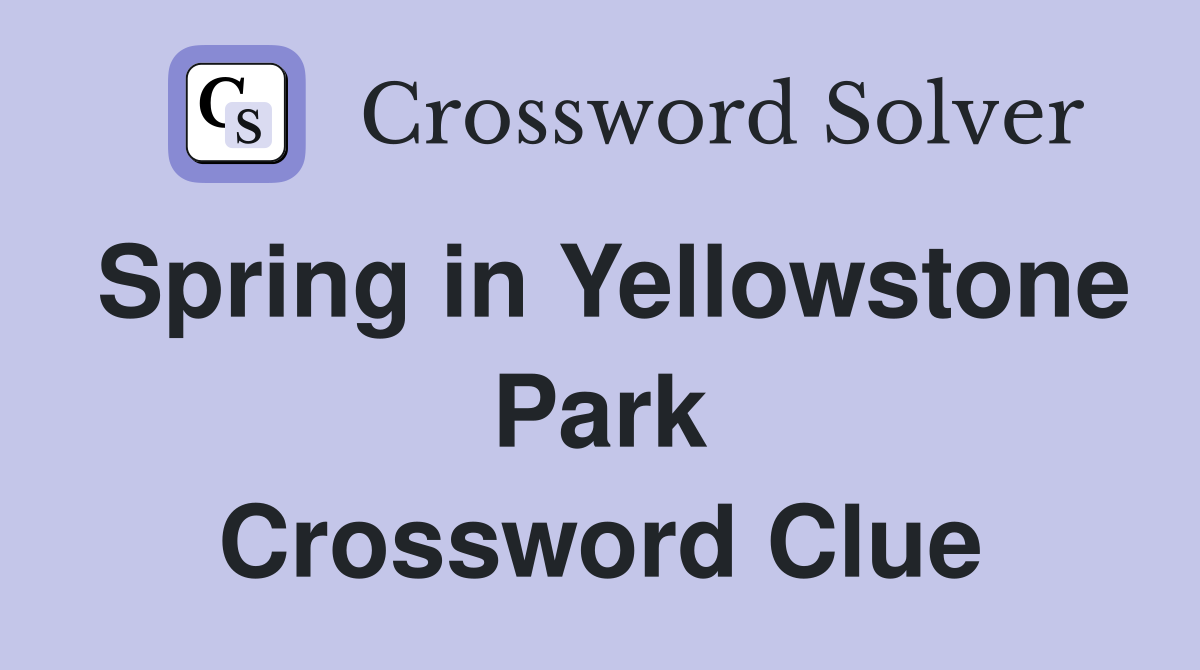 Spring in Yellowstone Park Crossword Clue