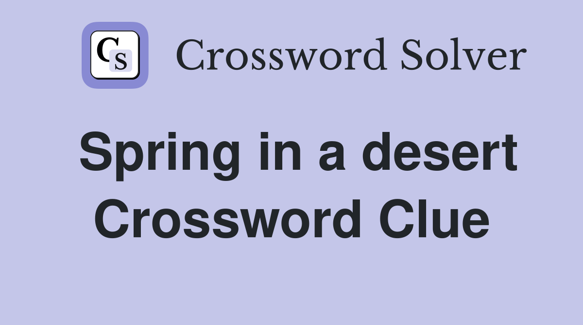 Spring in a desert Crossword Clue
