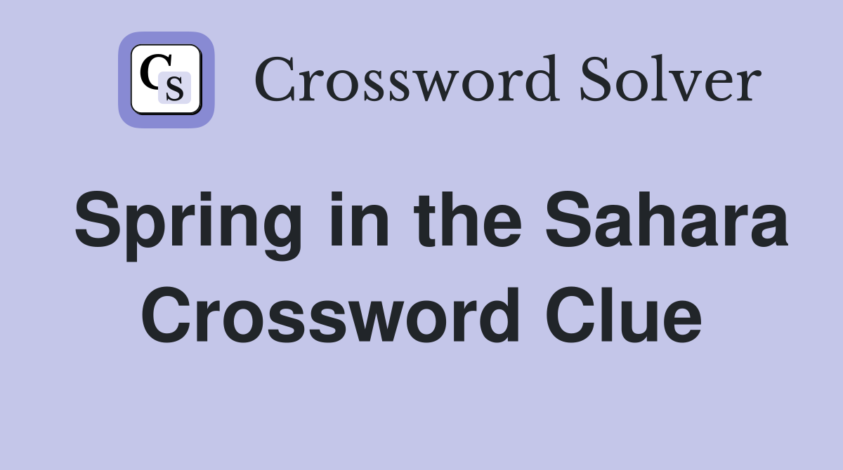 Spring in the Sahara Crossword Clue