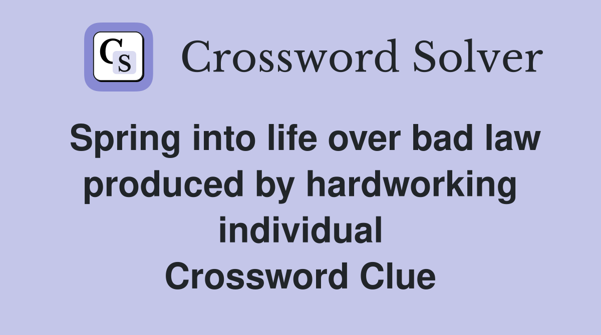 Spring into life over bad law produced by hardworking individual Crossword Clue