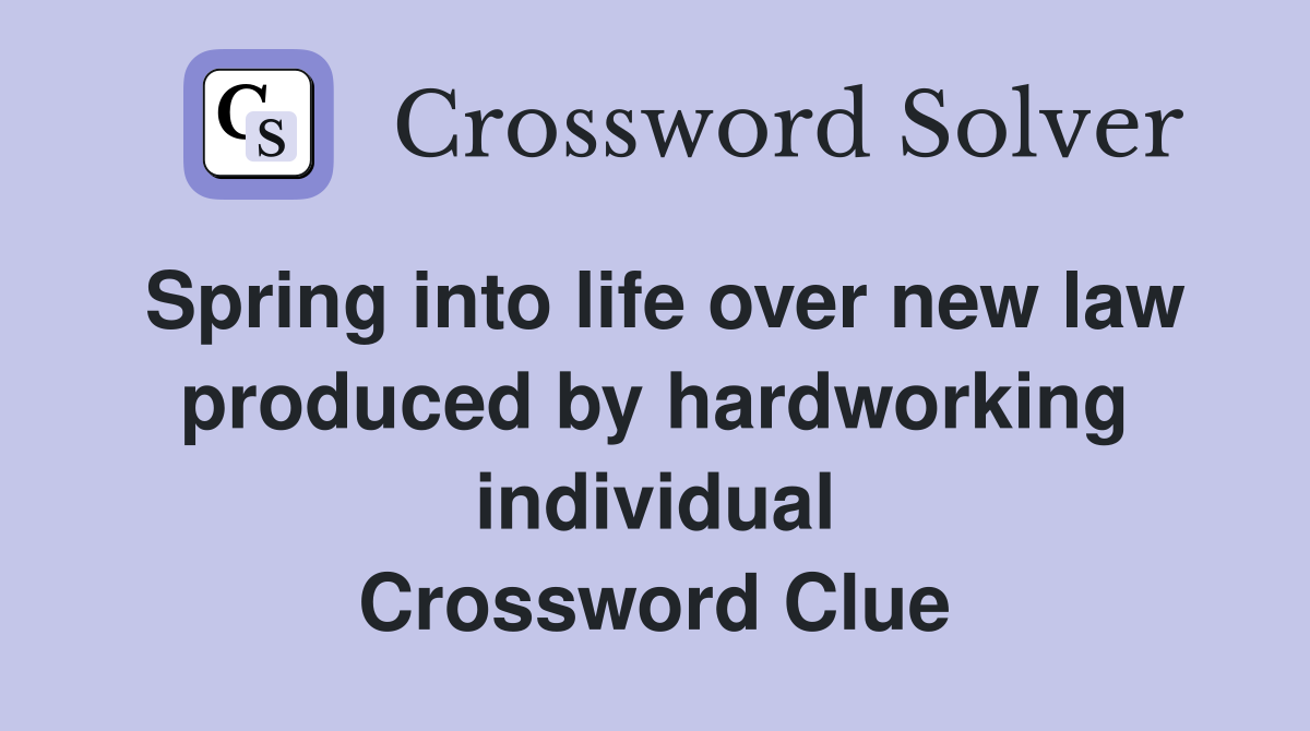 Spring into life over new law produced by hardworking individual Crossword Clue